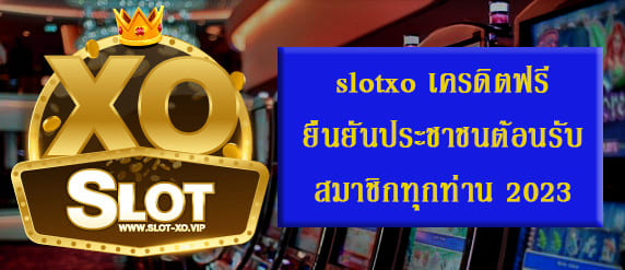 slotxo เครดิตฟรียืนยันบัตรประชาชน