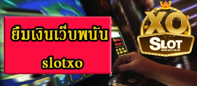 ยืมเงินเว็บพนัน slotxo